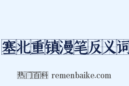 塞北重镇漫笔反义词是什么意思的图片